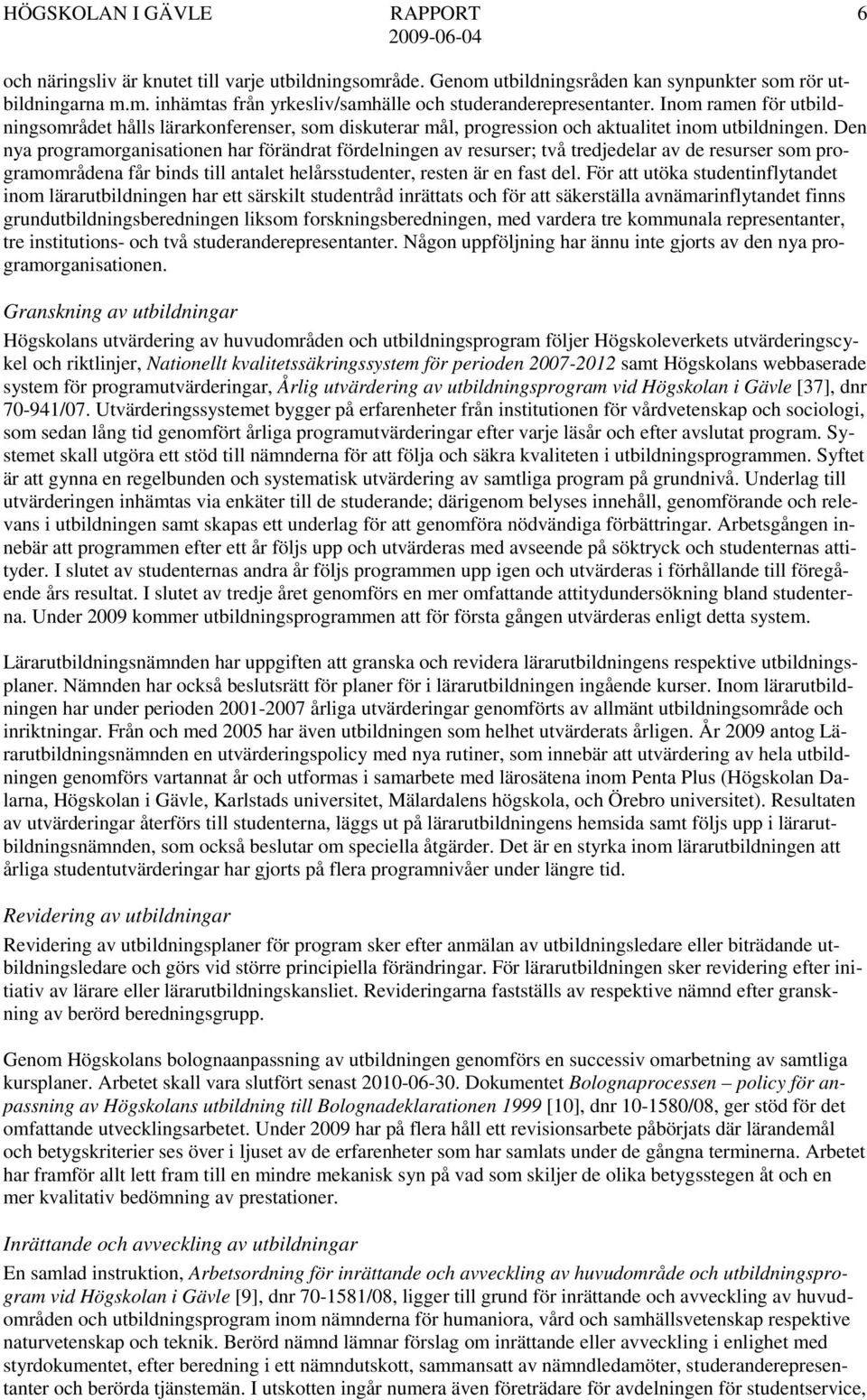 Den nya programorganisationen har förändrat fördelningen av resurser; två tredjedelar av de resurser som programområdena får binds till antalet helårsstudenter, resten är en fast del.