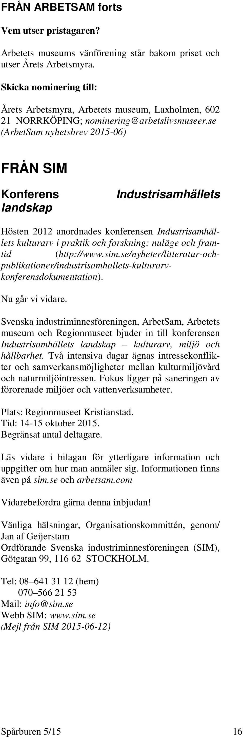 se (ArbetSam nyhetsbrev 2015-06) FRÅN SIM Konferens landskap Industrisamhällets Hösten 2012 anordnades konferensen Industrisamhällets kulturarv i praktik och forskning: nuläge och framtid (http://www.