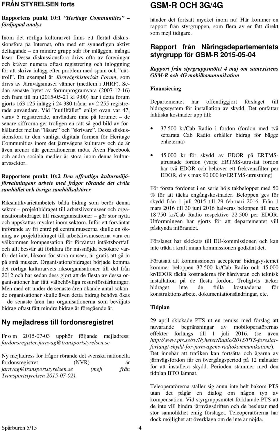 Dessa diskussionsfora drivs ofta av föreningar och kräver numera oftast registrering och inloggning för att skriva inlägg efter problem med spam och nättroll.