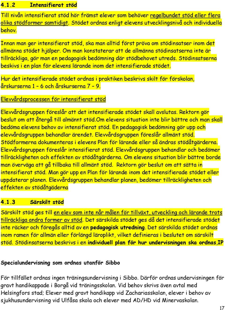 Om man konstaterar att de allmänna stödinsatserna inte är tillräckliga, gör man en pedagogisk bedömning där stödbehovet utreds.