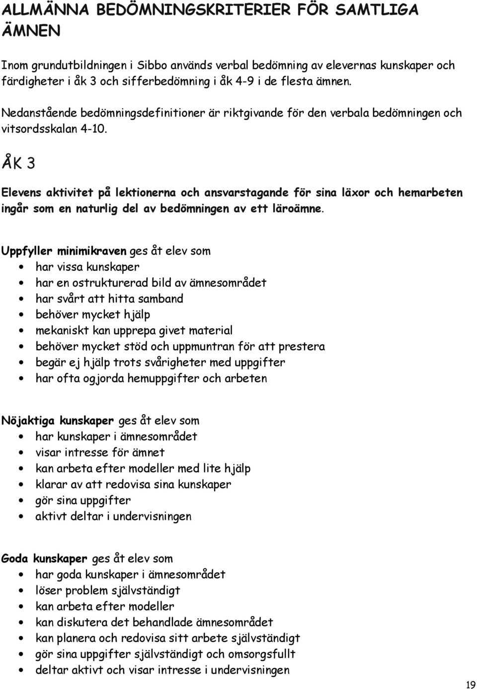 ÅK 3 s aktivitet på lektionerna och ansvarstagande för sina läxor och hemarbeten ingår som en naturlig del av bedömningen av ett läroämne.