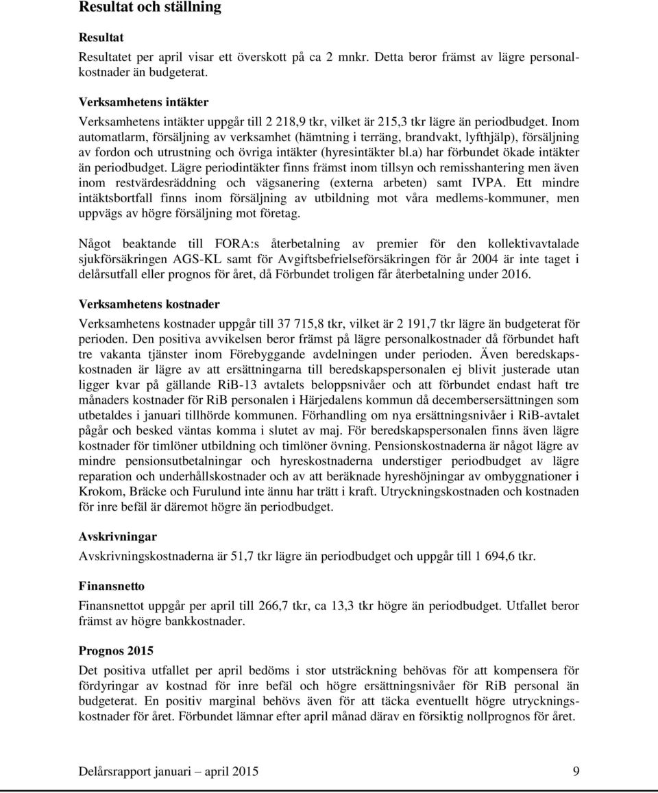 Inom automatlarm, försäljning av verksamhet (hämtning i terräng, brandvakt, lyfthjälp), försäljning av fordon och utrustning och övriga intäkter (hyresintäkter bl.