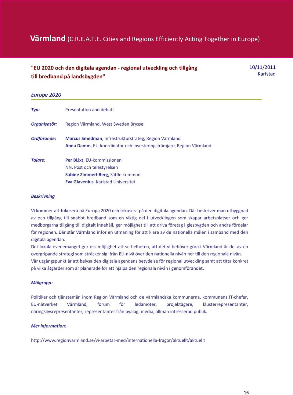 Cities and Regions Efficiently Acting Together in Europe) "EU 2020 och den digitala agendan - regional utveckling och tillgång till bredband på landsbygden" 10/11/2011 Karlstad Presentation and