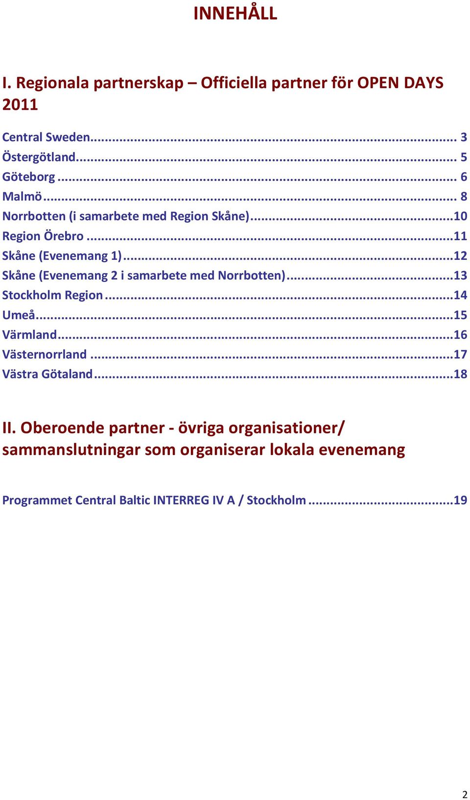 ..12 Skåne (Evenemang 2 i samarbete med Norrbotten)...13 Stockholm Region...14 Umeå...15 Värmland...16 Västernorrland.