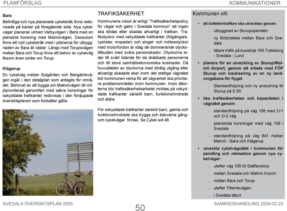 Klågerup En cykelväg mellan Solgården och Bangårdsvägen ingår i den detaljplan som antagits för området.