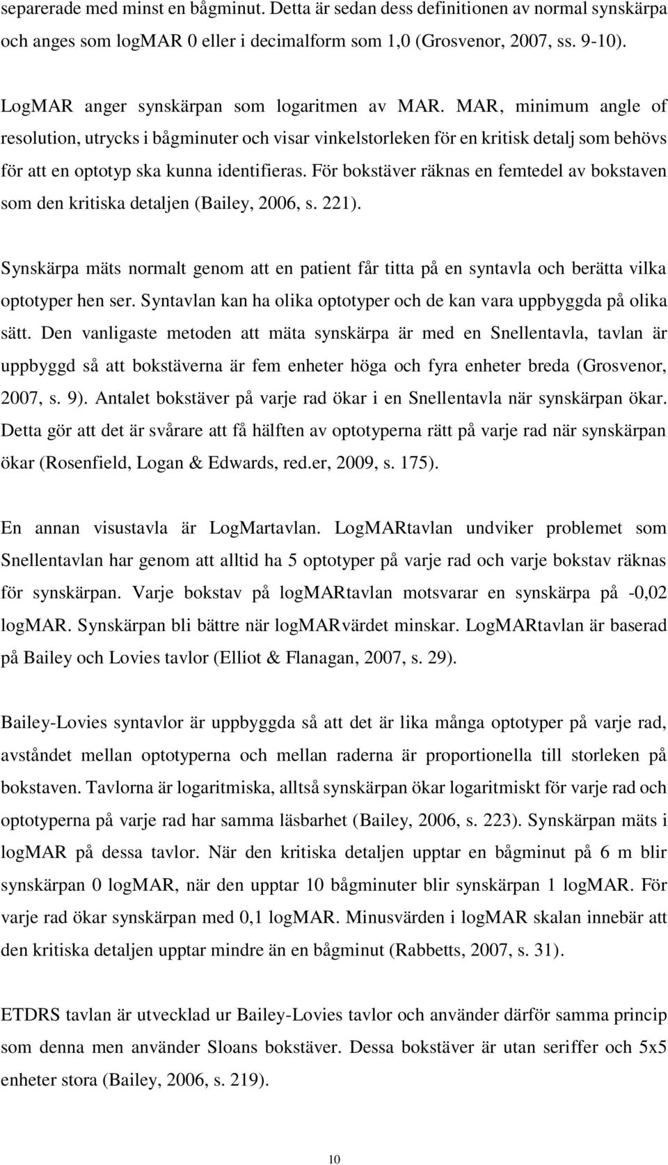 MAR, minimum angle of resolution, utrycks i bågminuter och visar vinkelstorleken för en kritisk detalj som behövs för att en optotyp ska kunna identifieras.