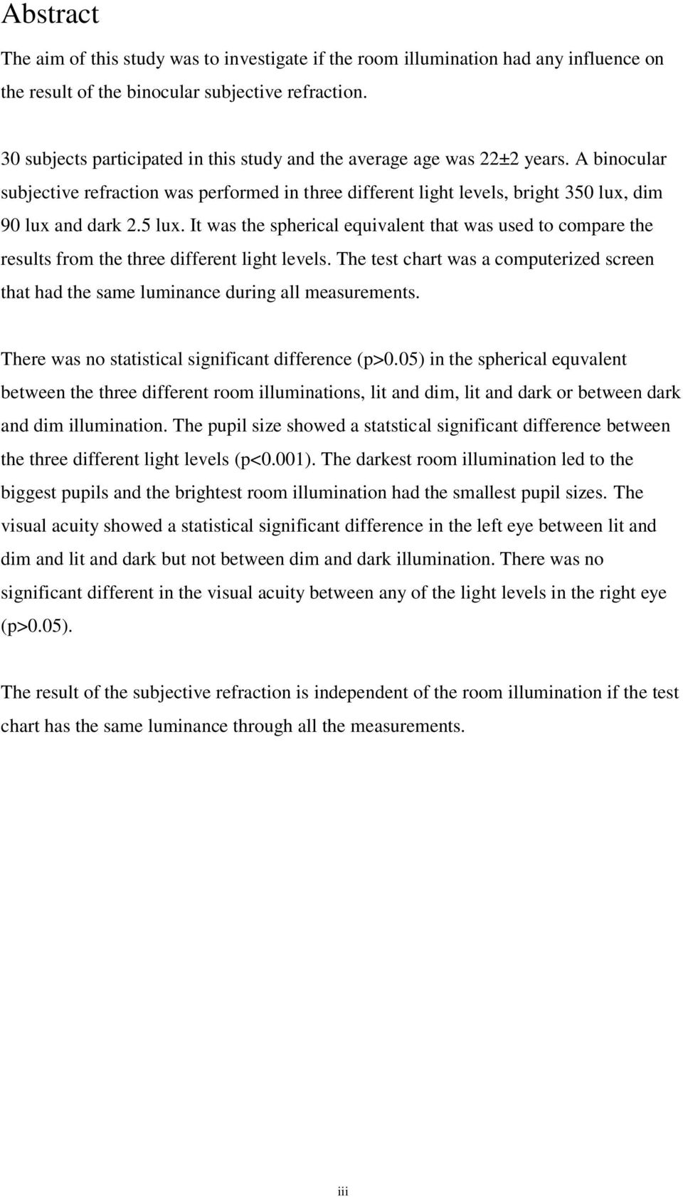 It was the spherical equivalent that was used to compare the results from the three different light levels.