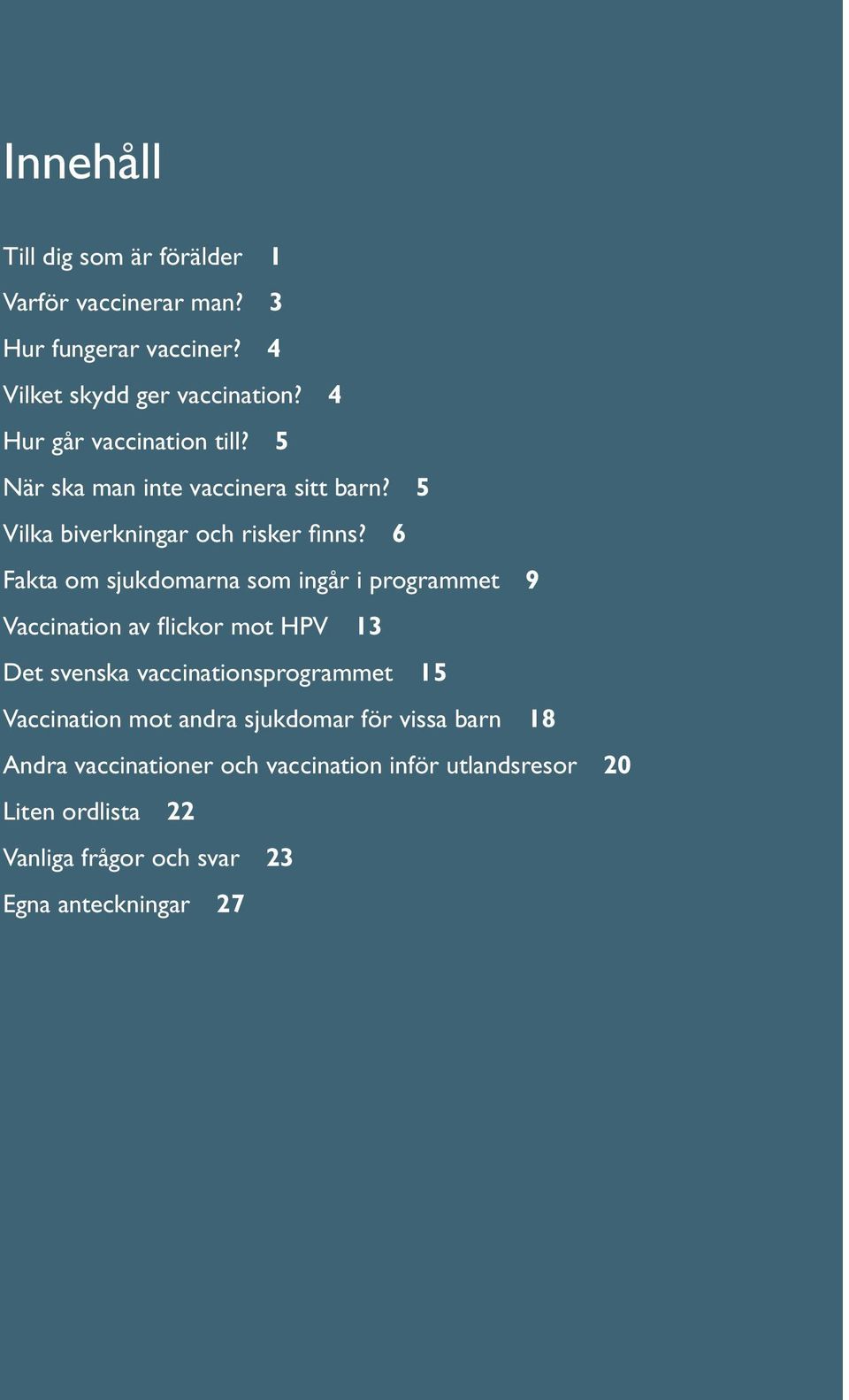 6 Fakta om sjukdomarna som ingår i programmet 9 Vaccination av flickor mot HPV 13 Det svenska vaccinationsprogrammet 15