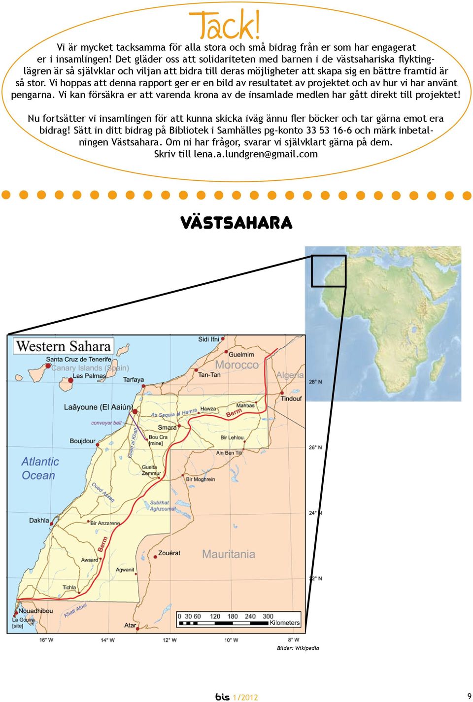 Vi hoppas att denna rapport ger er en bild av resultatet av projektet och av hur vi har använt pengarna. Vi kan försäkra er att varenda krona av de insamlade medlen har gått direkt till projektet!