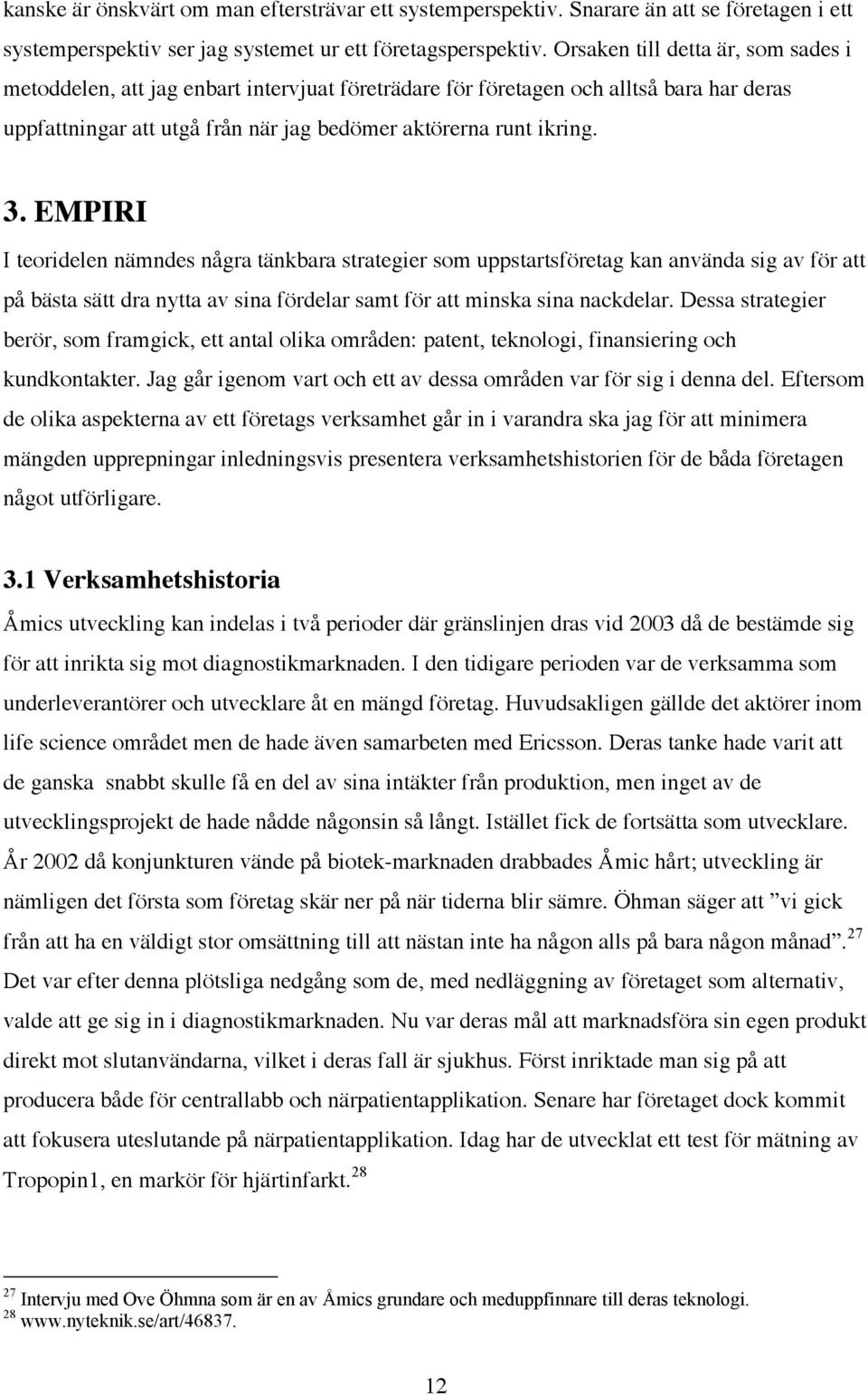 EMPIRI I teoridelen nämndes några tänkbara strategier som uppstartsföretag kan använda sig av för att på bästa sätt dra nytta av sina fördelar samt för att minska sina nackdelar.