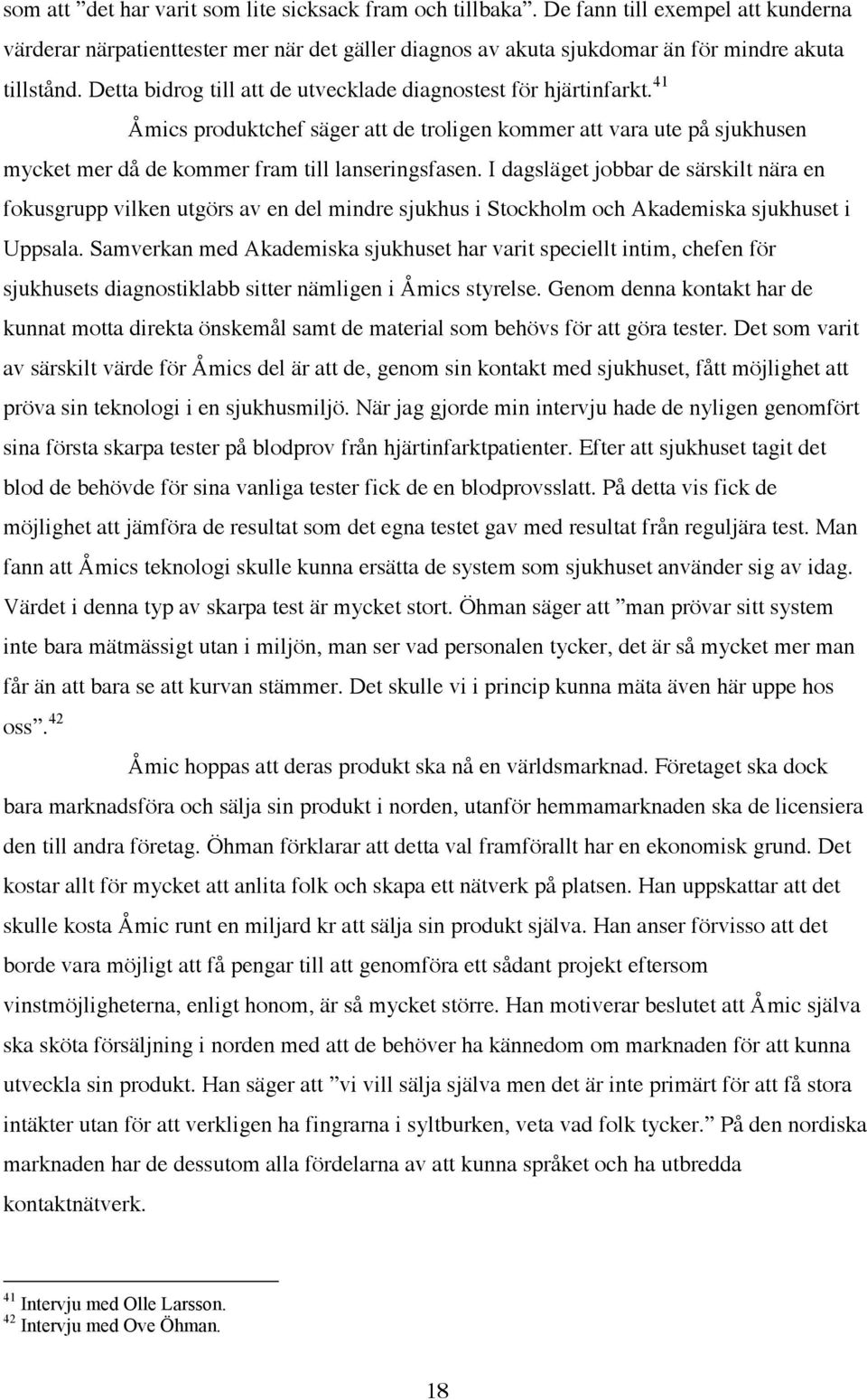 I dagsläget jobbar de särskilt nära en fokusgrupp vilken utgörs av en del mindre sjukhus i Stockholm och Akademiska sjukhuset i Uppsala.