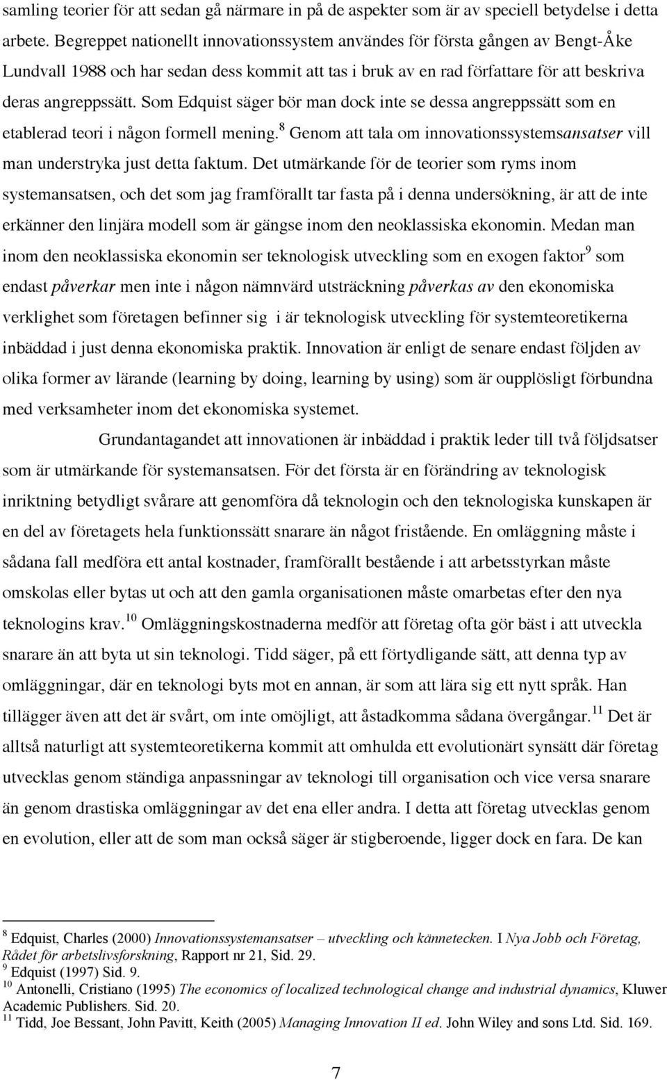 Som Edquist säger bör man dock inte se dessa angreppssätt som en etablerad teori i någon formell mening. 8 Genom att tala om innovationssystemsansatser vill man understryka just detta faktum.