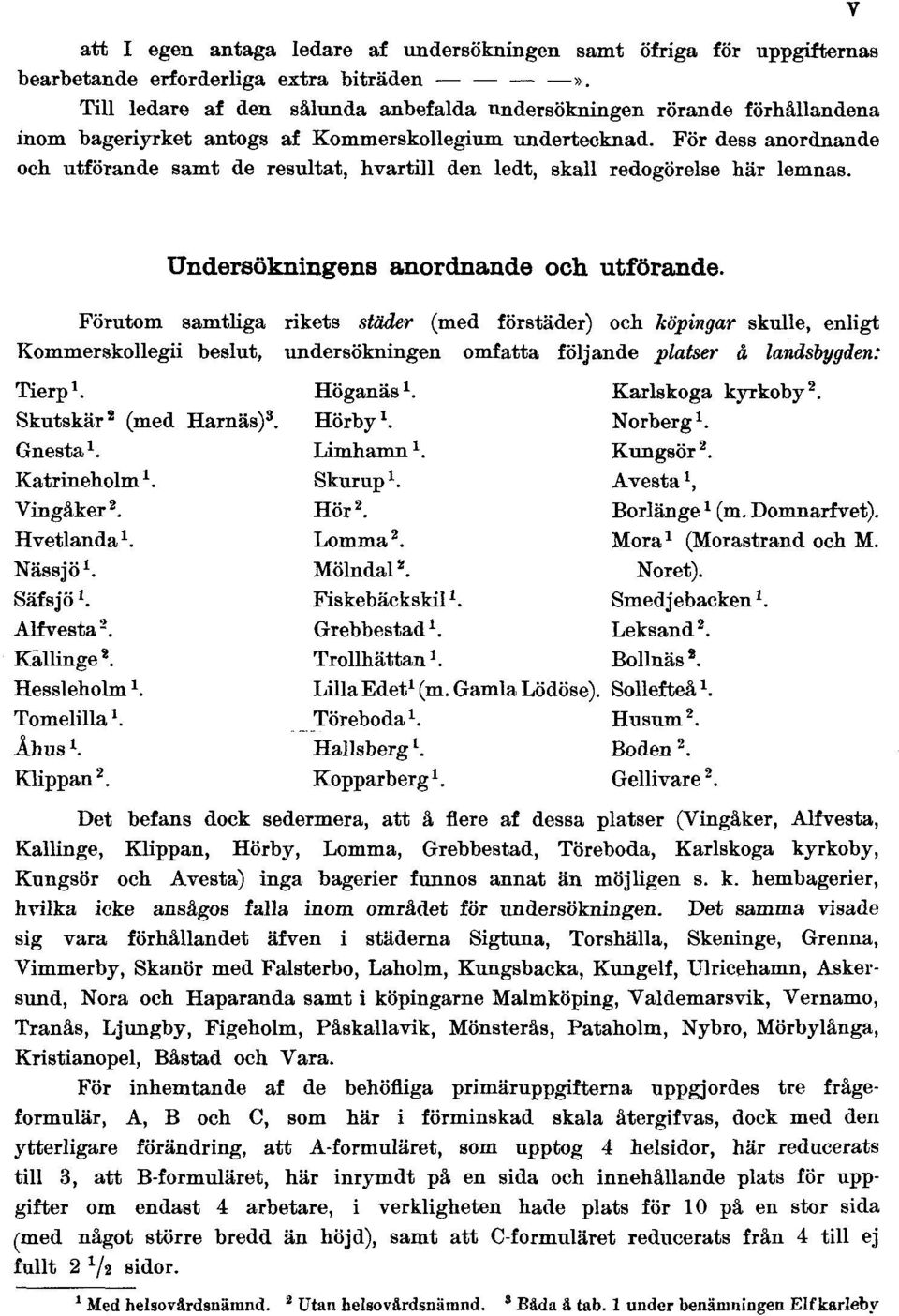 För dess anordnande och utförande samt de resultat, hvartill den ledt, skall redogörelse här lemnas. v Undersökningens anordnande och utförande.