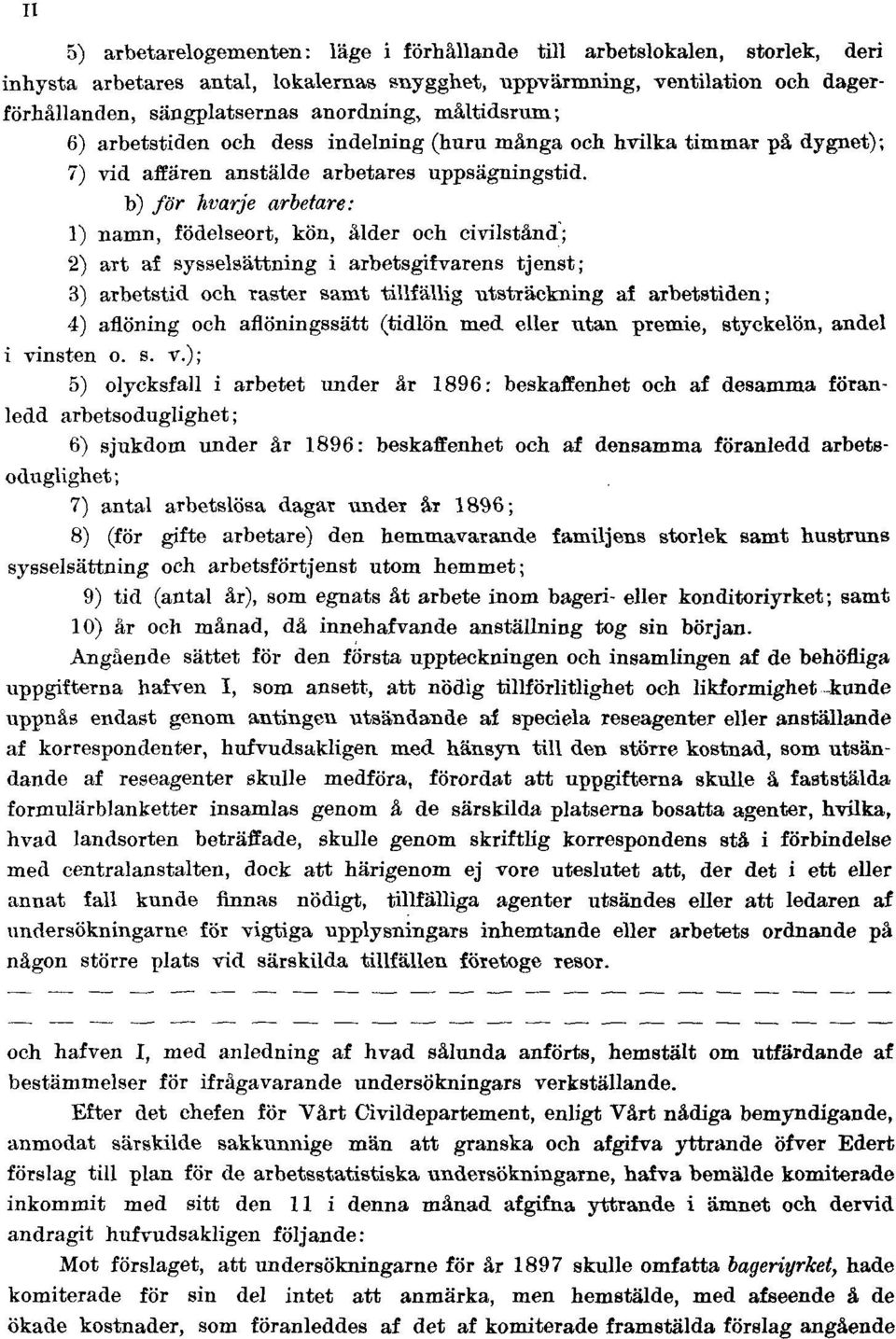 b) för hvarje arbetare: 1) namn, födelseort, kön, ålder och civilstånd; 2) art af sysselsättning i arbetsgifvarens tjenst; 3) arbetstid och raster samt tillfällig -utsträckning af arbetstiden; 4)