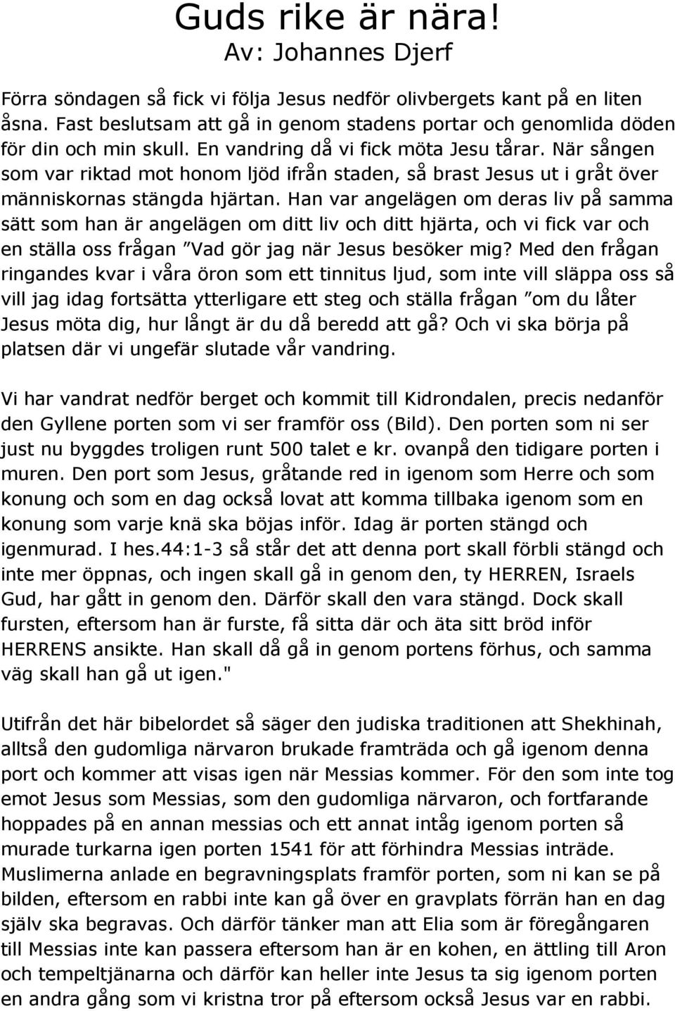 När sången som var riktad mot honom ljöd ifrån staden, så brast Jesus ut i gråt över människornas stängda hjärtan.