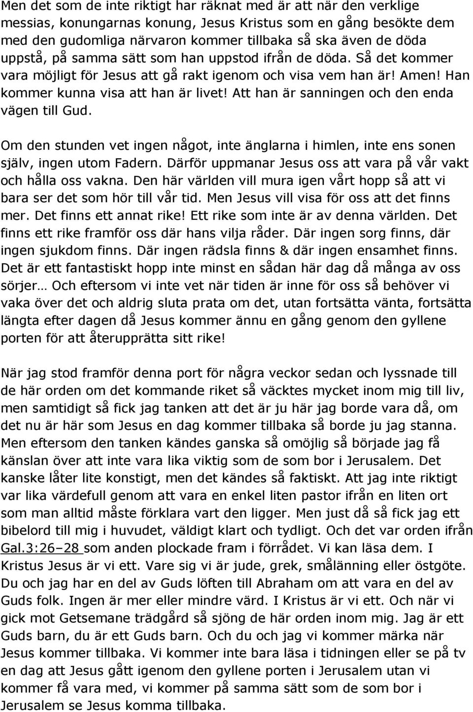 Att han är sanningen och den enda vägen till Gud. Om den stunden vet ingen något, inte änglarna i himlen, inte ens sonen själv, ingen utom Fadern.