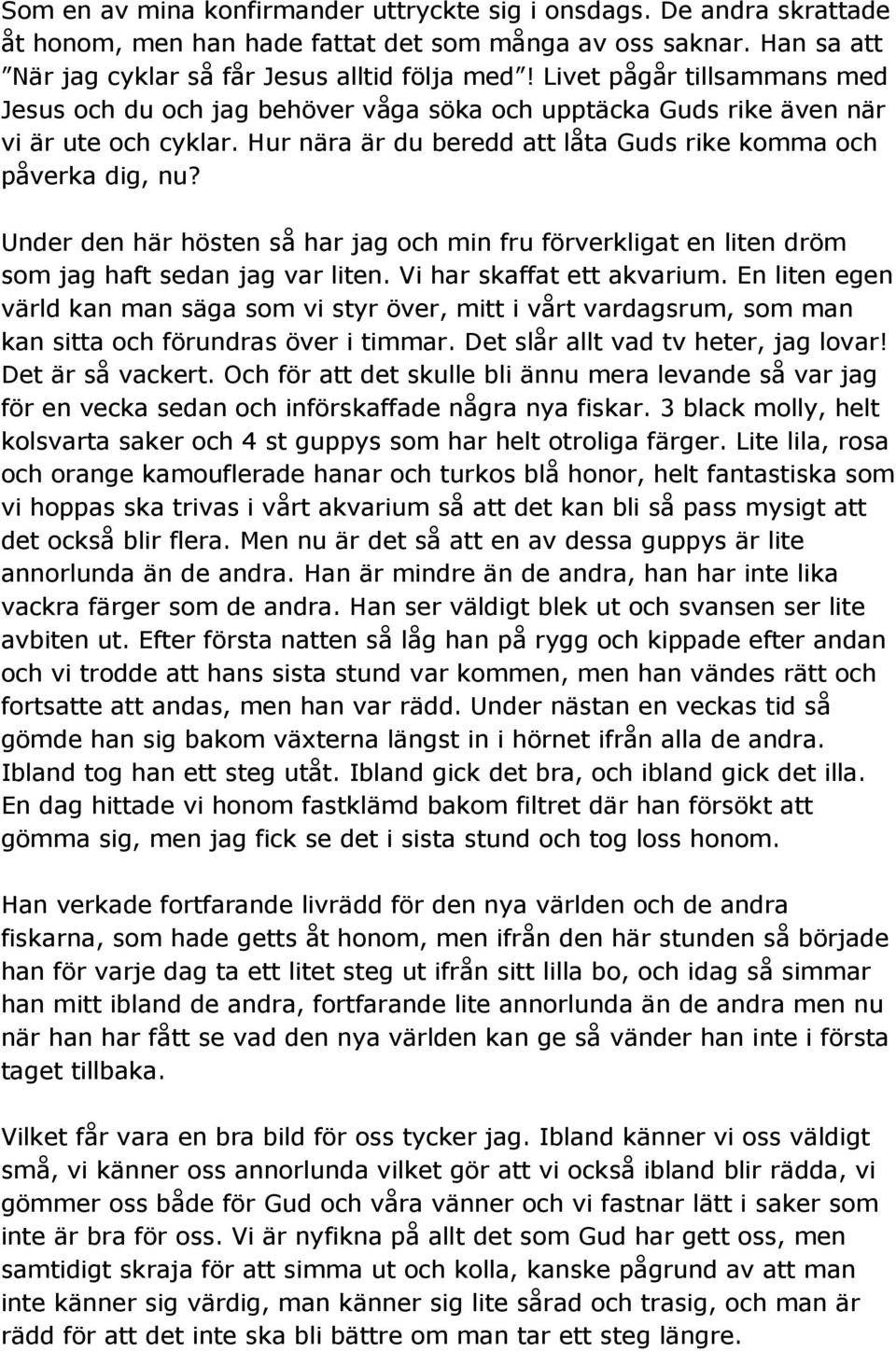 Under den här hösten så har jag och min fru förverkligat en liten dröm som jag haft sedan jag var liten. Vi har skaffat ett akvarium.