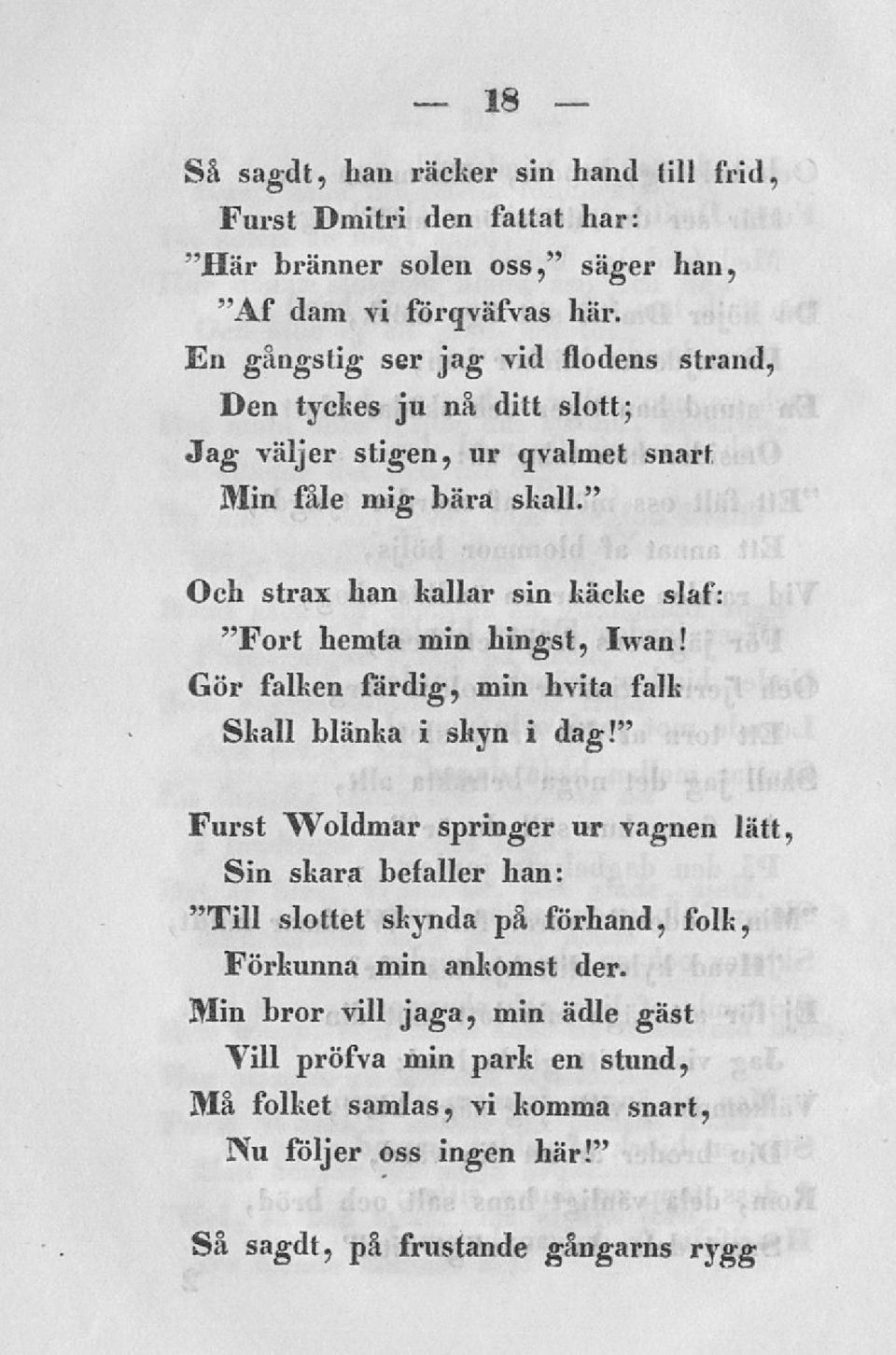 " Och strax han kallar sin käcke slaf: "Fort hemta min hingst, Iwan! Gör falken färdig, min hvita falk Skall blänka i skyn i dag!