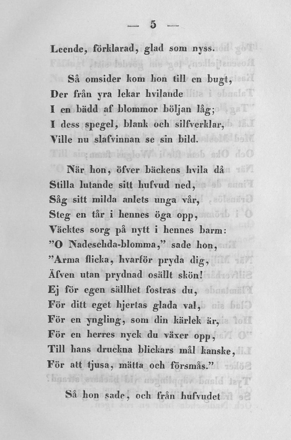 När hon, öfver bäckens hvila då Stilla lutande sitt hufvud ned, Såg sitt milda anlets unga vår, Steg en tår i hennes öga opp, Väcktes sorg på nytt i hennes barm: "O