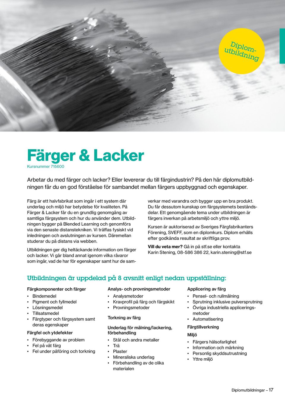 Färg är ett halvfabrikat som ingår i ett system där underlag och miljö har betydelse för kvaliteten. På Färger & Lacker får du en grundlig genomgång av samtliga färgsystem och hur du använder dem.