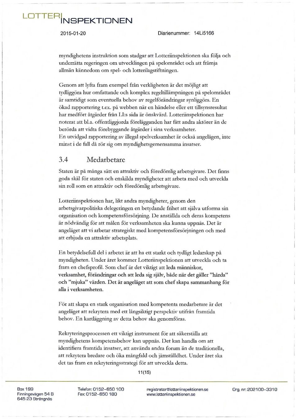 Genom att lyfta fram exempel från verkligheten är det möjligt att t)^dliggöra hur omfattande och komplex regeldllämpningen pä spelområdet är samtidigt som evenmella behov av regelförändringar