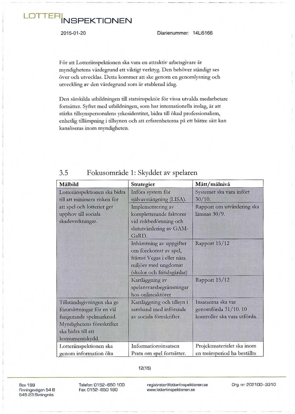 Syftet med utbildningen, som har internadonella inslag, är att stärka tillsynspersonalens yrkesidentitet, bidra till ökad professionalism, enhetlig dllämpning i tillsynen och att erfarenheterna pä