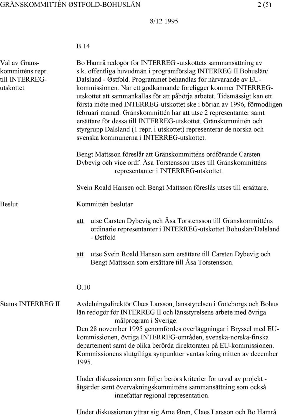 Tidsmässigt kan ett första möte med INTERREG-utskottet ske i början av 1996, förmodligen februari månad. Gränskommittén har utse 2 representanter samt ersättare för dessa till INTERREG-utskottet.