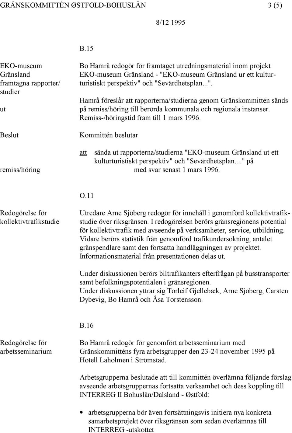 och "Sevärdhetsplan...". Hamrå föreslår rapporterna/studierna genom Gränskommittén sänds på remiss/höring till berörda kommunala och regionala instanser. Remiss-/höringstid fram till 1 mars 1996.