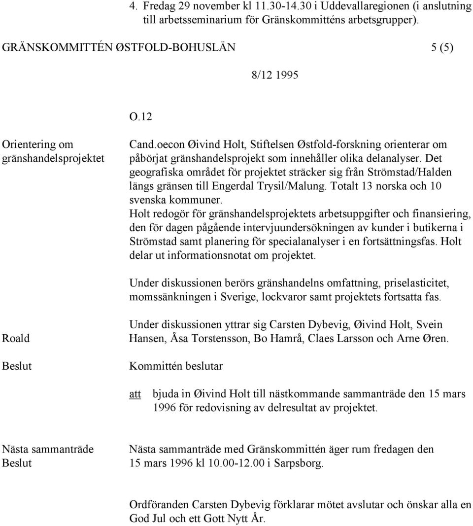 Det geografiska området för projektet sträcker sig från Strömstad/Halden längs gränsen till Engerdal Trysil/Malung. Totalt 13 norska och 10 svenska kommuner.