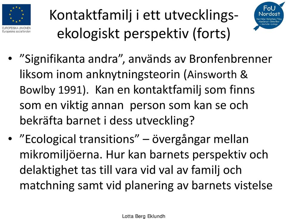 Kan en kontaktfamilj som finns som en viktig annan person som kan se och bekräfta barnet i dess utveckling?