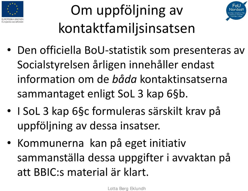 enligt SoL 3 kap 6 b. I SoL 3 kap 6 c formuleras särskilt krav på uppföljning av dessa insatser.
