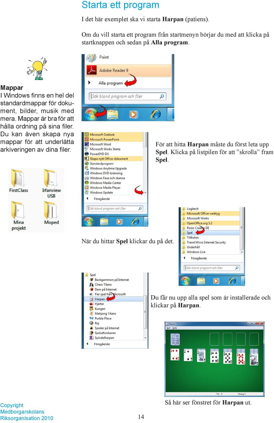 Mappar I Windows finns en hel del standardmappar för dokument, bilder, musik med mera. Mappar är bra för att hålla ordning på sina filer.