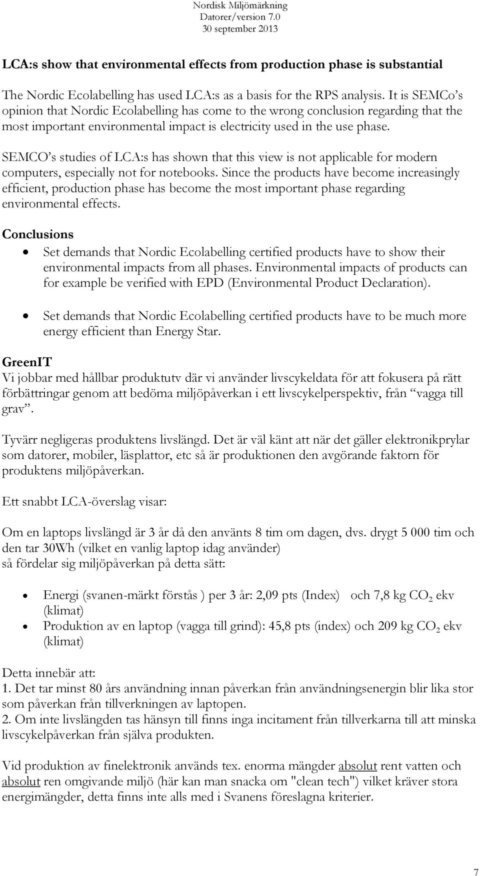 SEMCO s studies of LCA:s has shown that this view is not applicable for modern computers, especially not for notebooks.