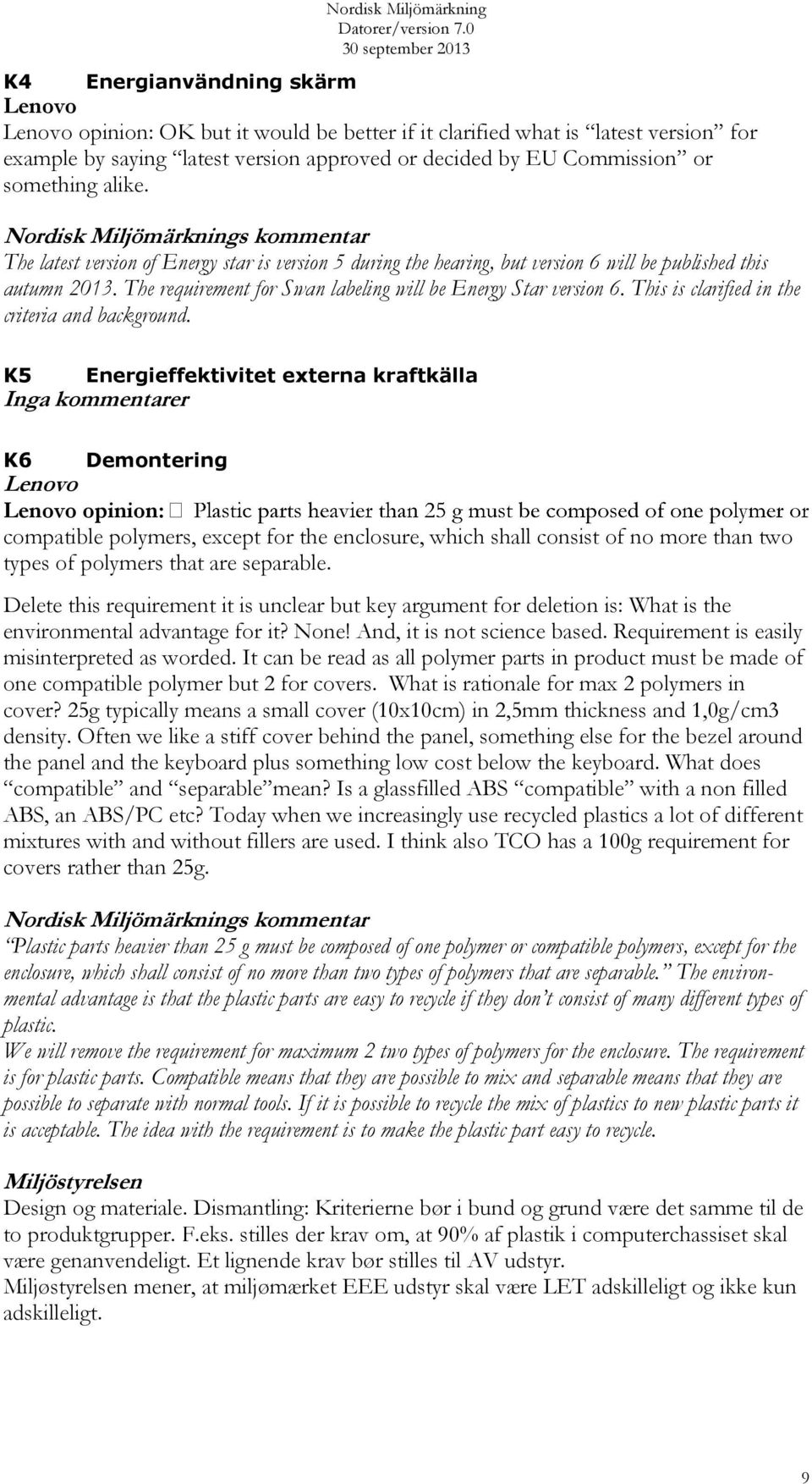 The requirement for Swan labeling will be Energy Star version 6. This is clarified in the criteria and background.