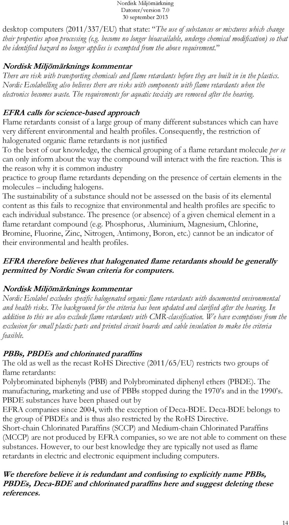 There are risk with transporting chemicals and flame retardants before they are built in in the plastics.