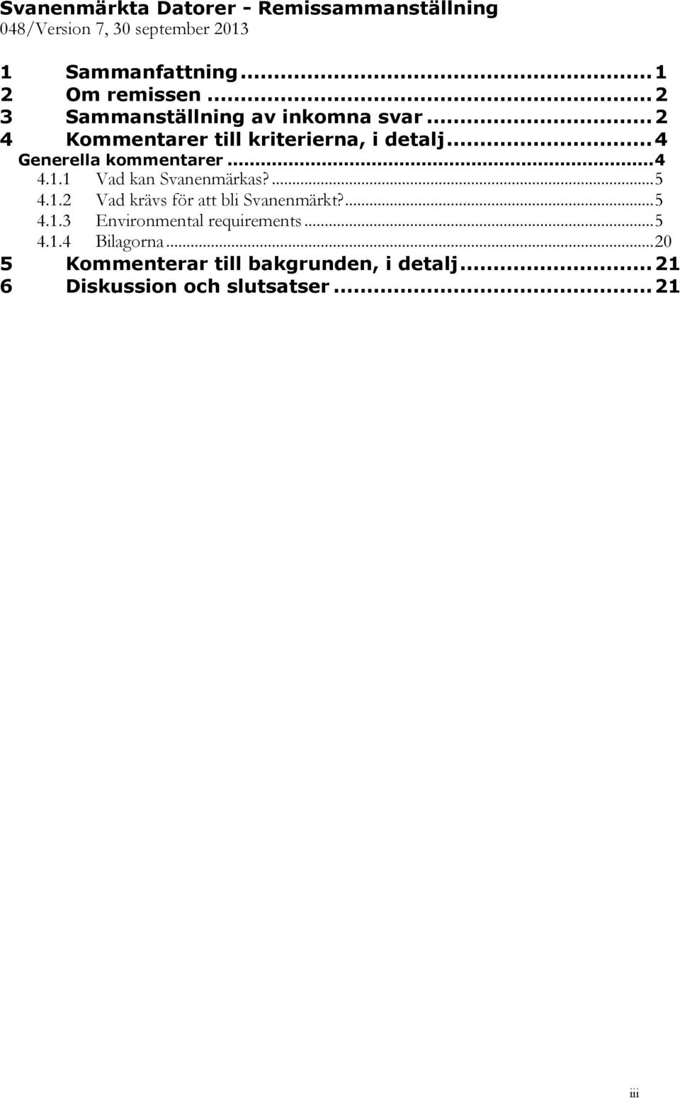 .. 4 Generella kommentarer... 4 4.1.1 Vad kan Svanenmärkas?... 5 4.1.2 Vad krävs för att bli Svanenmärkt?