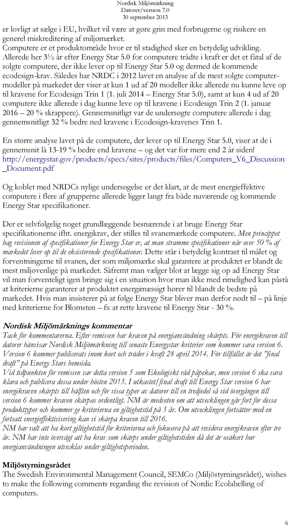 0 for computere trådte i kraft er det et fåtal af de solgte computere, der ikke lever op til Energy Star 5.0 og dermed de kommende ecodesign-krav.