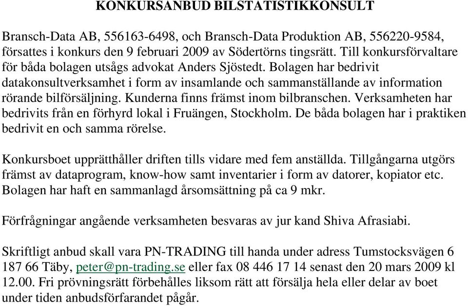 Kunderna finns främst inom bilbranschen. Verksamheten har bedrivits från en förhyrd lokal i Fruängen, Stockholm. De båda bolagen har i praktiken bedrivit en och samma rörelse.