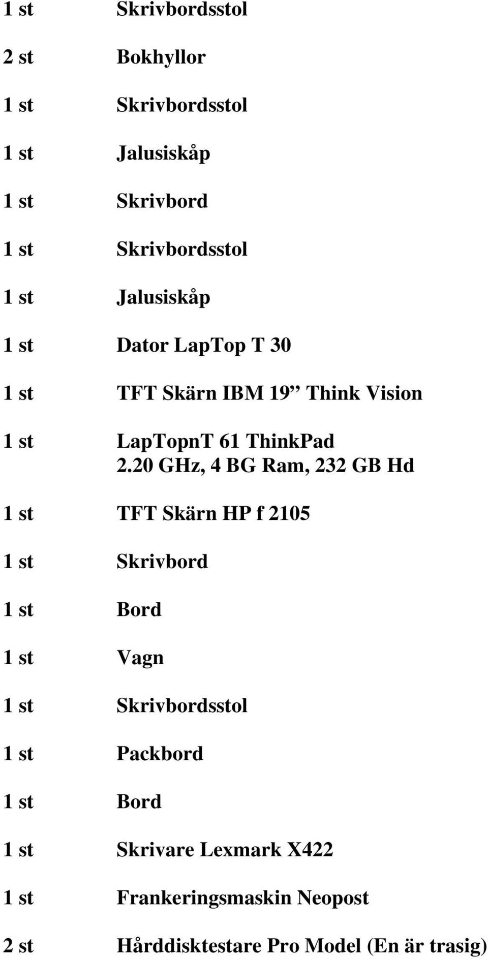 20 GHz, 4 BG Ram, 232 GB Hd 1 st TFT Skärn HP f 2105 1 st Skrivbord 1 st Bord 1 st Vagn 1 st Skrivbordsstol 1