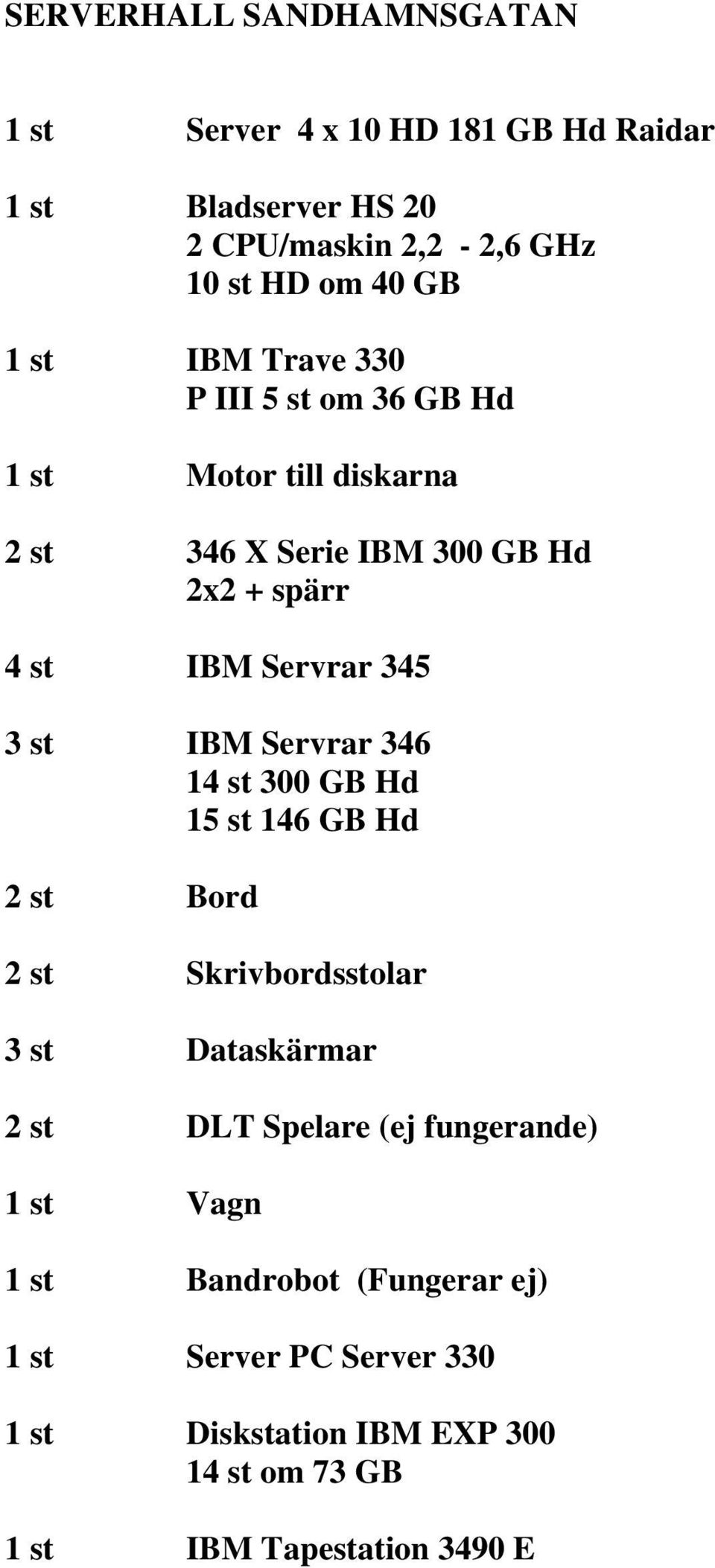 st IBM Servrar 346 14 st 300 GB Hd 15 st 146 GB Hd 2 st Bord 2 st Skrivbordsstolar 3 st Dataskärmar 2 st DLT Spelare (ej fungerande)