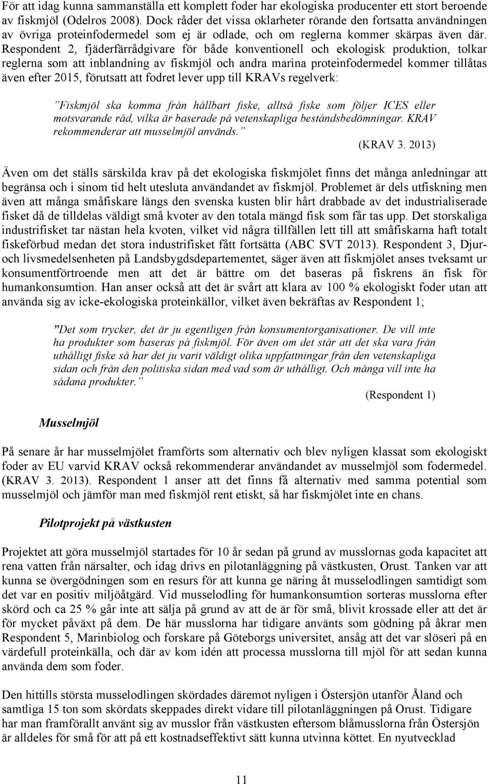 Respondent 2, fjäderfärrådgivare för både konventionell och ekologisk produktion, tolkar reglerna som att inblandning av fiskmjöl och andra marina proteinfodermedel kommer tillåtas även efter 2015,