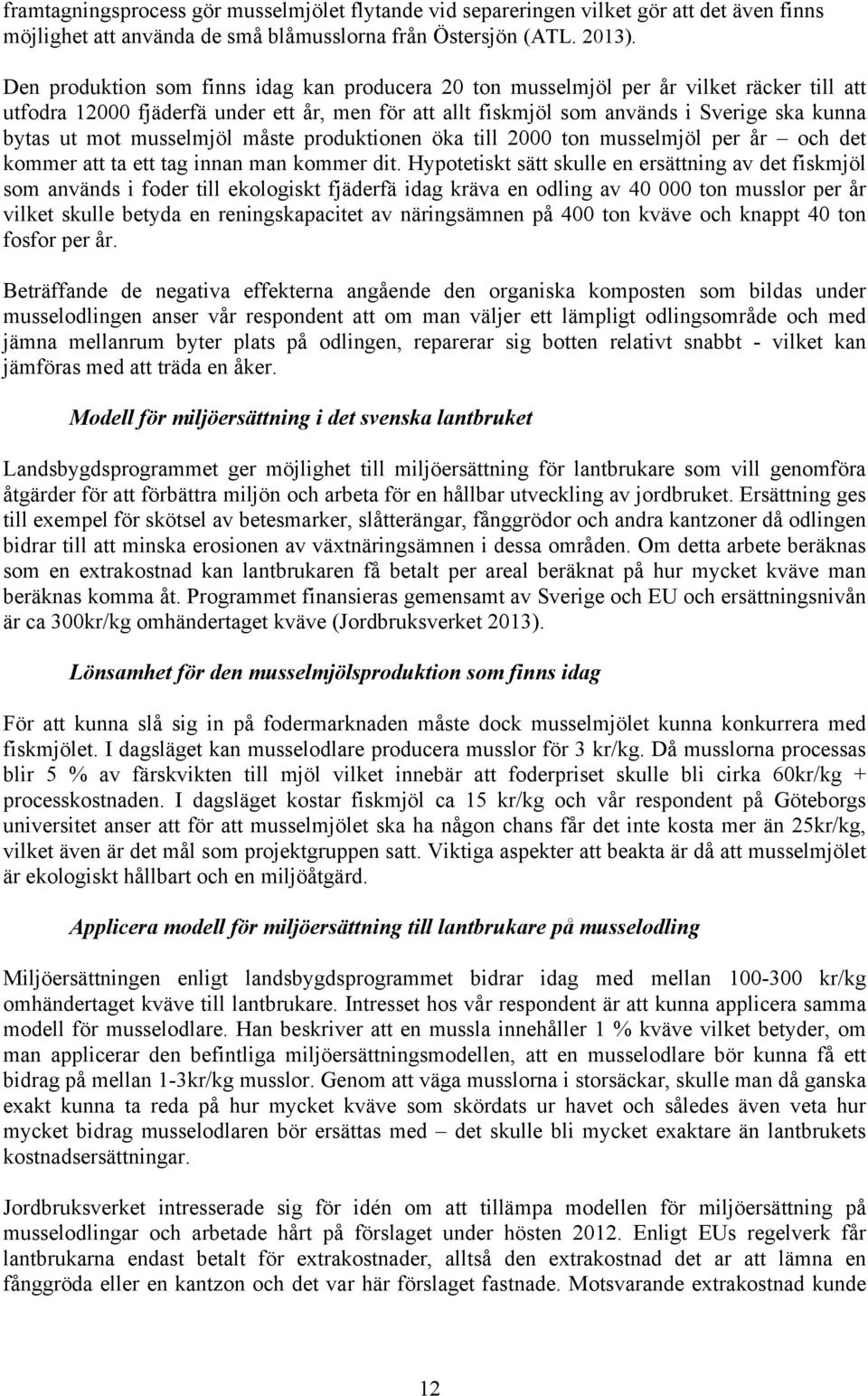 musselmjöl måste produktionen öka till 2000 ton musselmjöl per år och det kommer att ta ett tag innan man kommer dit.