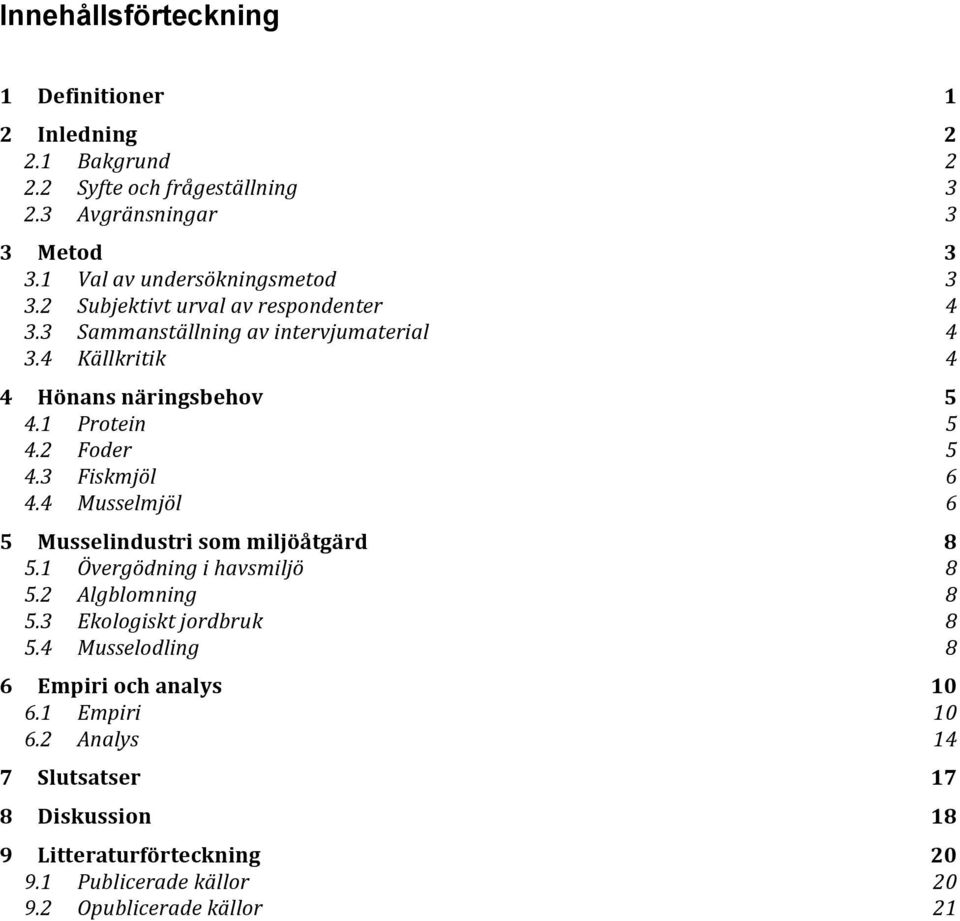 1 Protein 5 4.2 Foder 5 4.3 Fiskmjöl 6 4.4 Musselmjöl 6 5 Musselindustri som miljöåtgärd 8 5.1 Övergödning i havsmiljö 8 5.2 Algblomning 8 5.