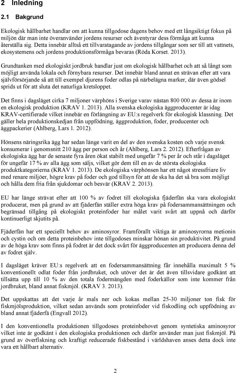 återställa sig. Detta innebär alltså ett tillvaratagande av jordens tillgångar som ser till att vattnets, ekosystemens och jordens produktionsförmåga bevaras (Röda Korset. 2013).