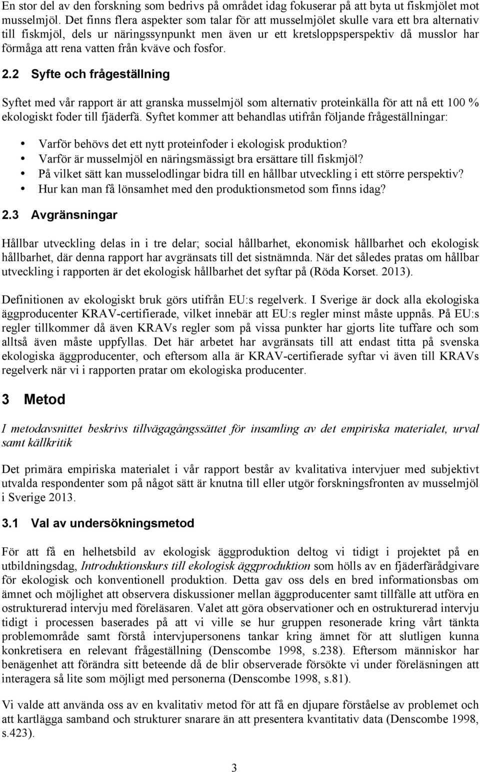 vatten från kväve och fosfor. 2.2 Syfte och frågeställning Syftet med vår rapport är att granska musselmjöl som alternativ proteinkälla för att nå ett 100 % ekologiskt foder till fjäderfä.