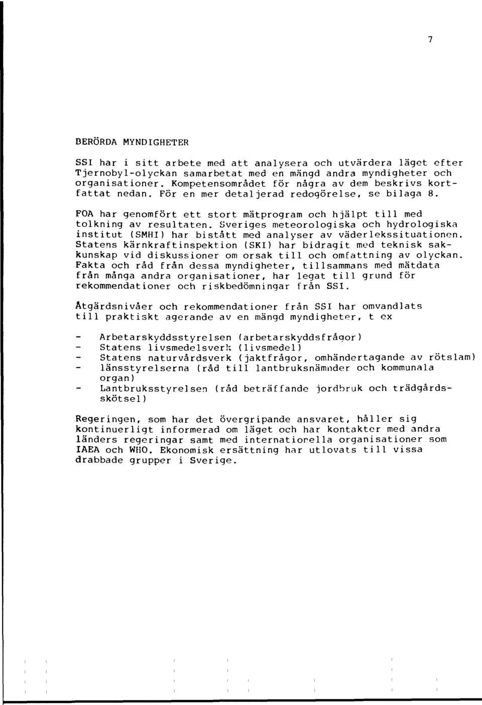 Sveriges meteorologiska och hydrologiska institut (SMHI) har bistått med analyser av väderlekssituationen.