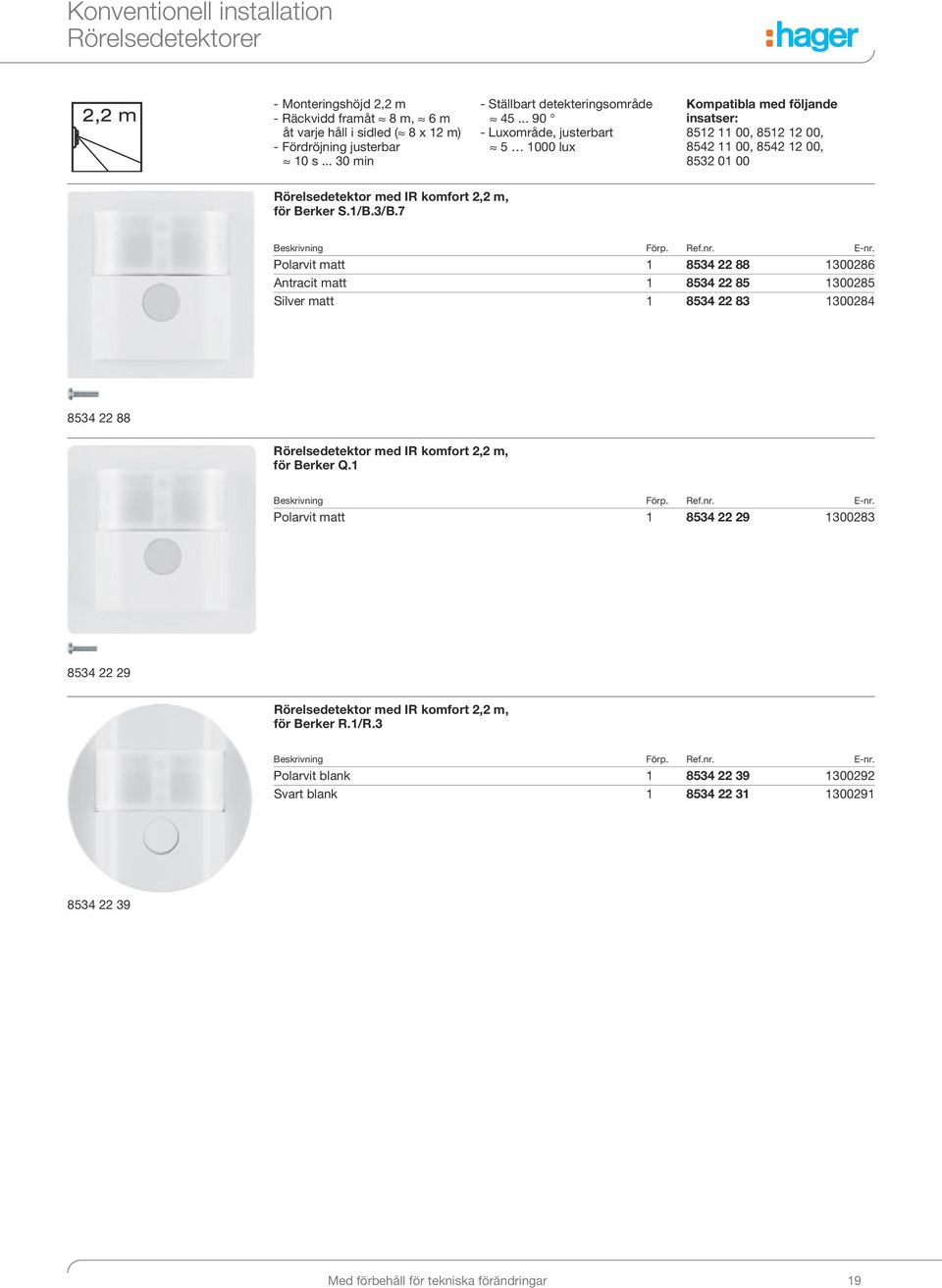 .. 90 - Luxområde, justerbart 5 000 lux Kompatibla med följande insatser: 85 00, 85 00, 854 00, 854 00, 853 0 00 Rörelsedetektor med IR komfort, m, för Berker S./B.3/B.