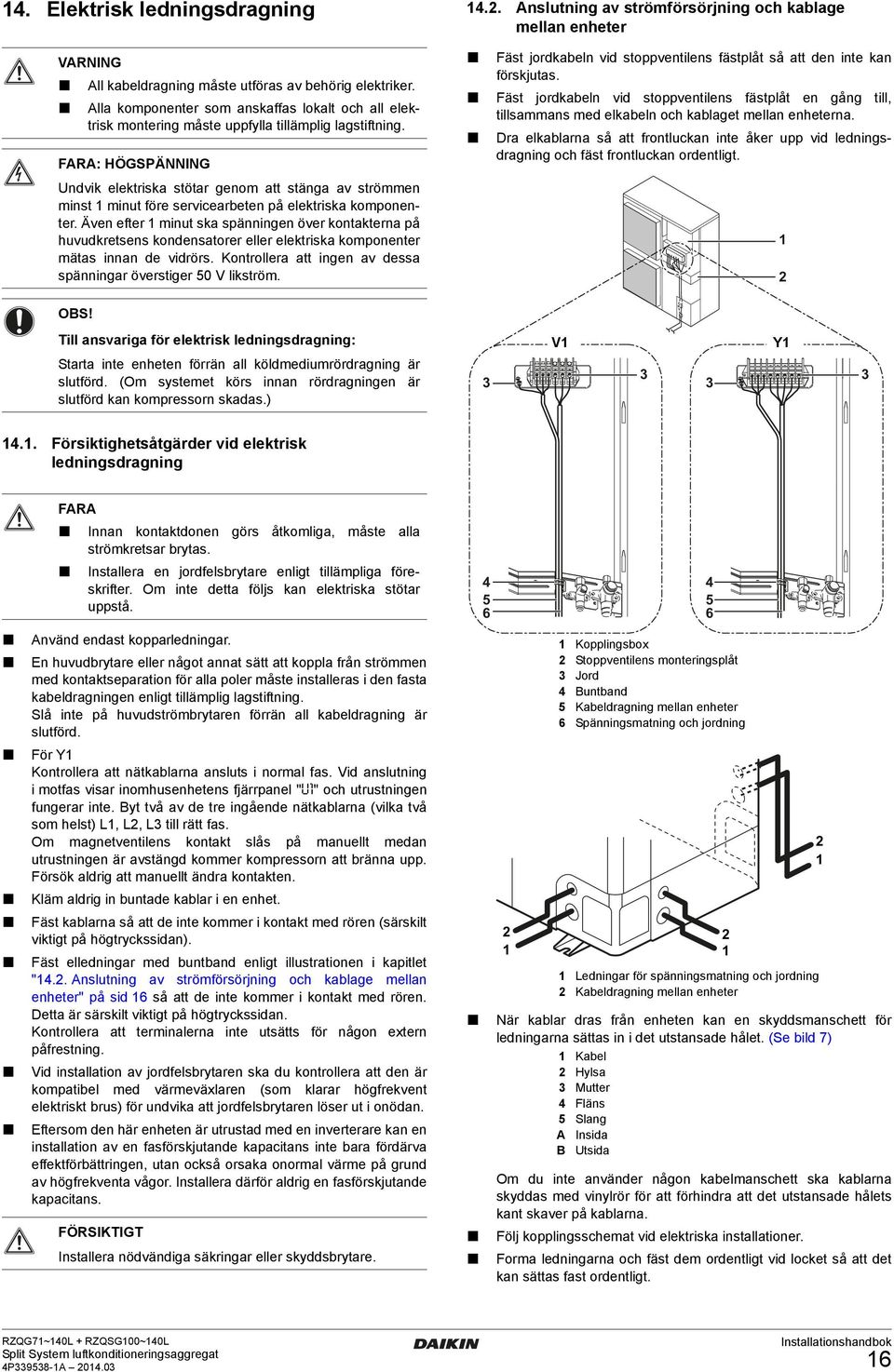 Fäst jordkabeln vid stoppventilens fästplåt en gång till, tillsammans med elkabeln och kablaget mellan enheterna.