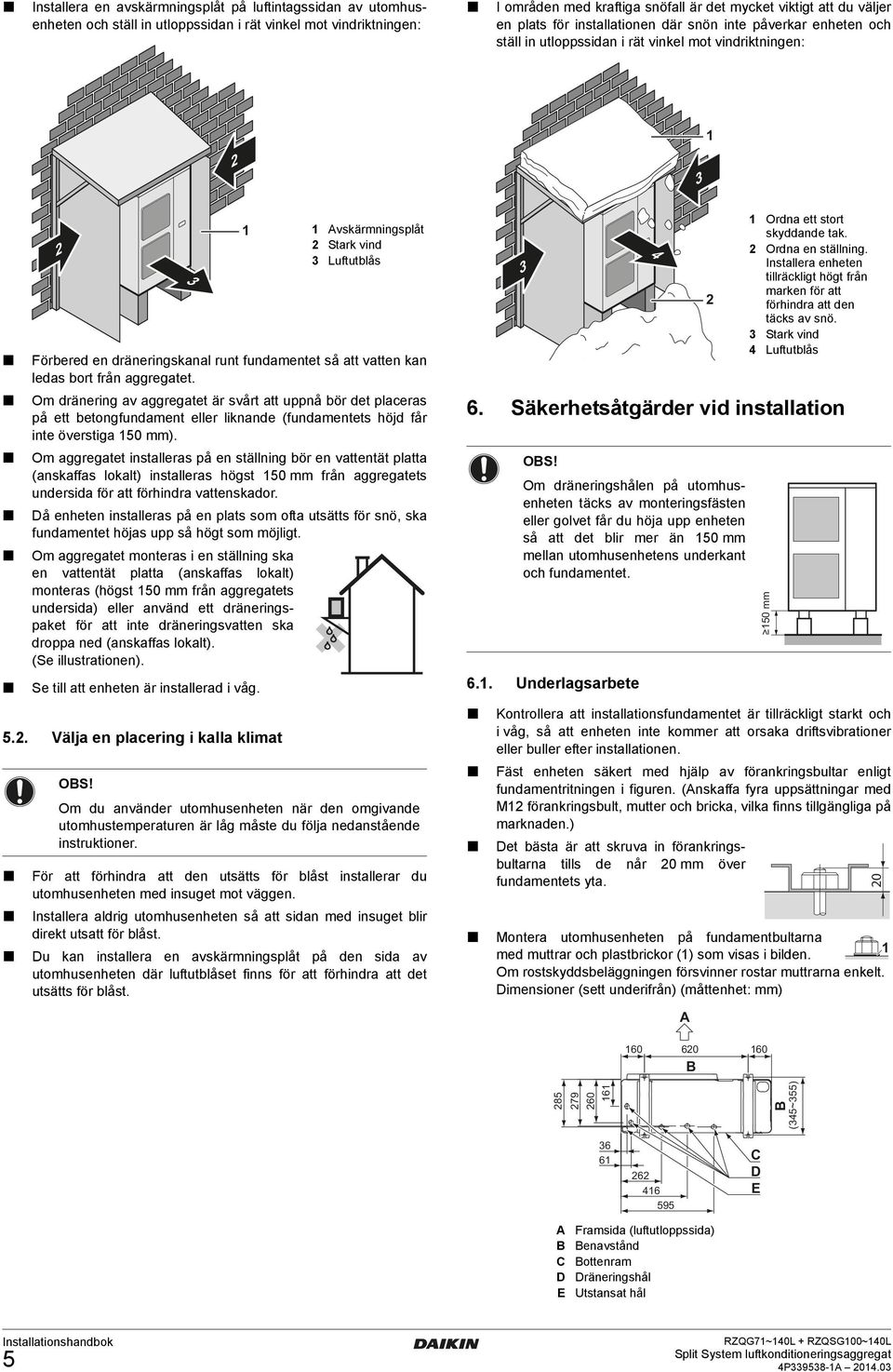 Ordna en ställning. Installera enheten tillräckligt högt från marken för att förhindra att den täcks av snö.