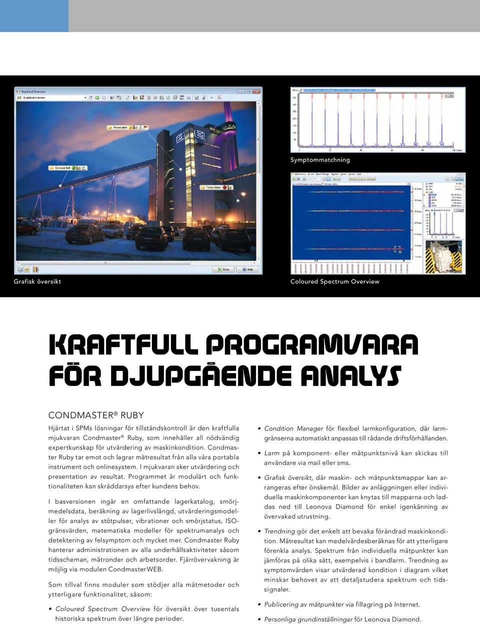 I mjukvaran sker utvärdering och presentation av resultat. Programmet är modulärt och funktionaliteten kan skräddarsys efter kundens behov.